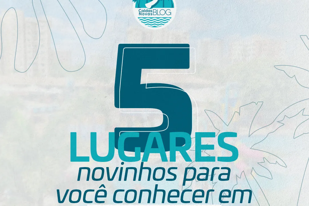 Caldas Novas: 5 Lugares novinhos para você conhecer