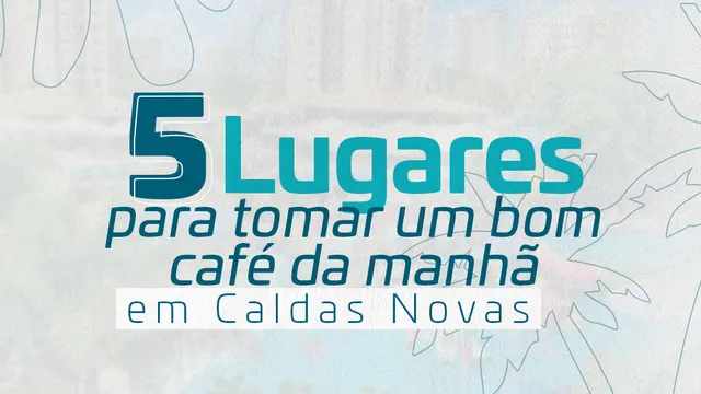 05 lugares para tomar café da manhã em Caldas Novas
